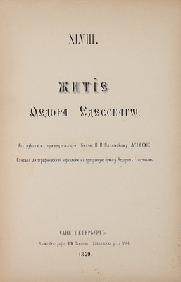 Житие Федора Едесского. Из рукописи, принадлежащей кн. П.П. Вяземскому. № LXXXIX. Списано литографическими чернилами на прозрачную бумагу Федором Елисеевым. [В 3 вып.]. Вып. 1, 3. СПб.: Хромо-литогр. М.М. Осипова; литогр. А. Якобсона, 1879–1885.